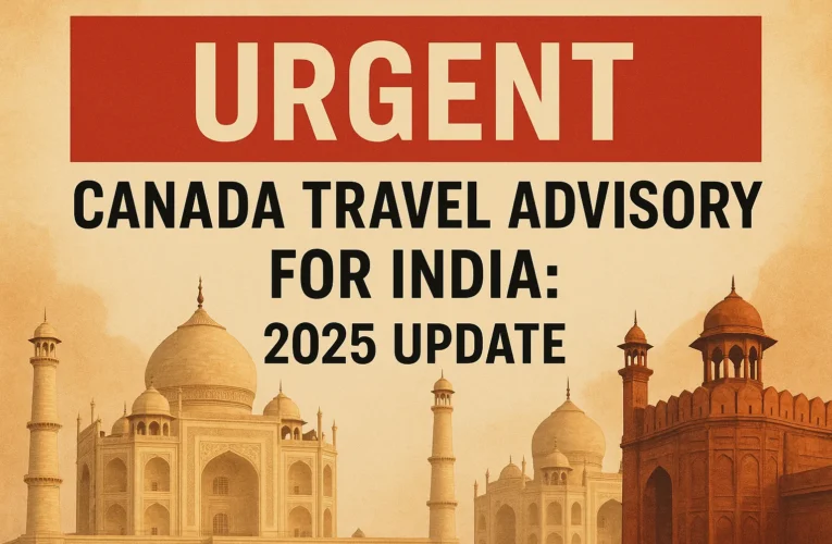 Urgent Canada Travel Advisory for India: 2025 Update